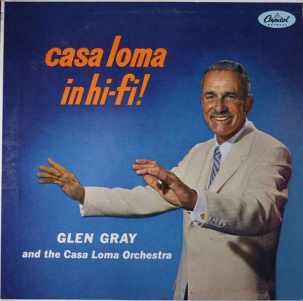 Glen Gray & The Casa Loma Orchestra – Casa Loma In Hi-Fi